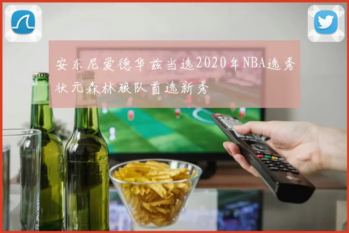 安东尼爱德华兹当选2020年NBA选秀状元森林狼队首选新秀