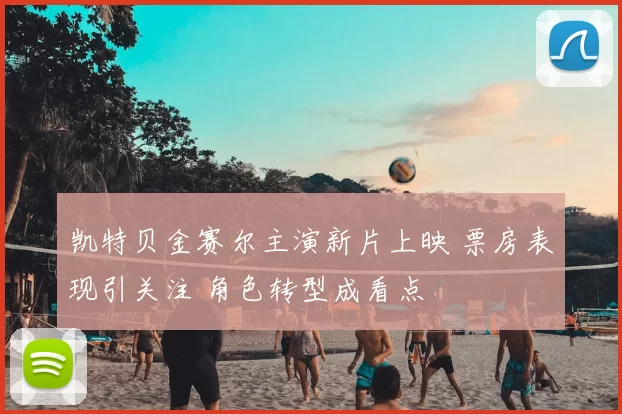 凯特贝金赛尔主演新片上映 票房表现引关注 角色转型成看点