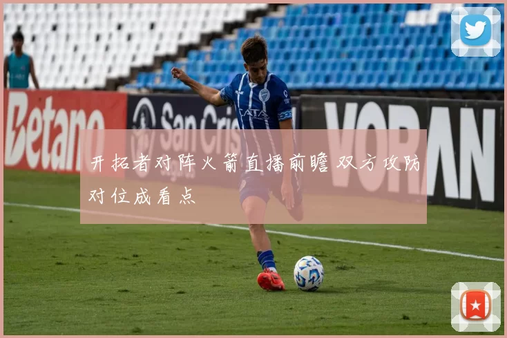 开拓者对阵火箭直播前瞻 双方攻防对位成看点