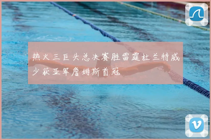 热火三巨头总决赛胜雷霆杜兰特威少获亚军詹姆斯首冠