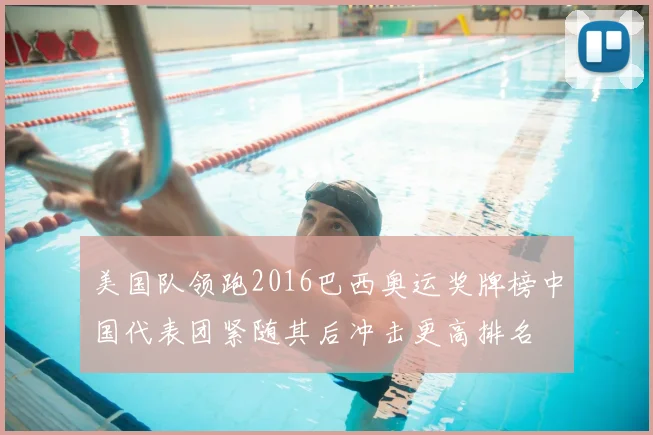 美国队领跑2016巴西奥运奖牌榜中国代表团紧随其后冲击更高排名
