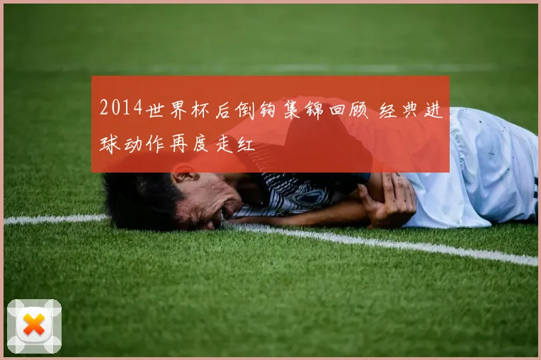 2014世界杯后倒钩集锦回顾 经典进球动作再度走红