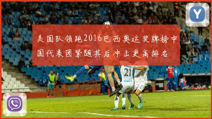 美国队领跑2016巴西奥运奖牌榜中国代表团紧随其后冲击更高排名