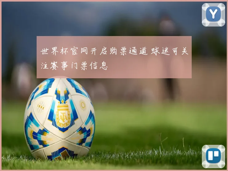 世界杯官网开启购票通道 球迷可关注赛事门票信息